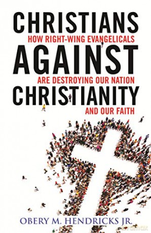 Christians Against Christianity: How Right-Wing Evangelicals Are Destroying Our Nation and Our Faith - Obery M. Hendricks Jr [KSIĄŻKA]