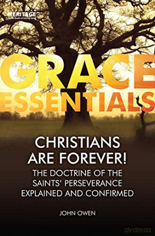 Christians Are Forever!: The Doctrine of the Saints' Perserverance Explained and Confirmed Grace Essentials - John Owen [KSIĄŻKA]