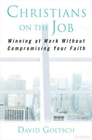 Christians on the Job: Winning at Work without Compromising Your Faith - David Goetsch [KSIĄŻKA]