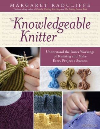 Knowledgeable Knitter, The: Understand The Inner Workings Of Knitting And Make Every Project A Success [KSIĄŻKA]