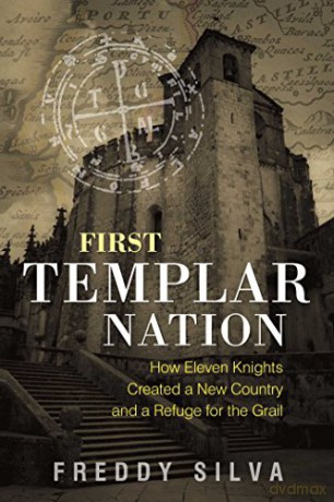 First Templar Nation: How Eleven Knights Created A New Country And A Refuge For The Grail - Freddy Silva [KSIĄŻKA]