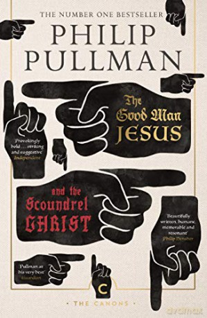 The Good Man Jesus And The Scoundrel Christ: Philip Pullman (Canons) - Philip Pullman [KSIĄŻKA]