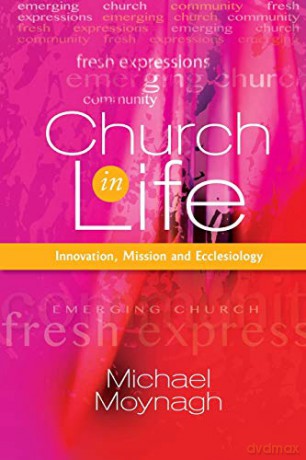 Church in Life: Innovation, Mission and Ecclesiology - Michael Moynagh [KSIĄŻKA]