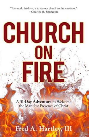 Church on Fire: A 31-Day Adventure to Welcome the Manifest Presence of Christ - Fred Hartley [KSIĄŻKA]