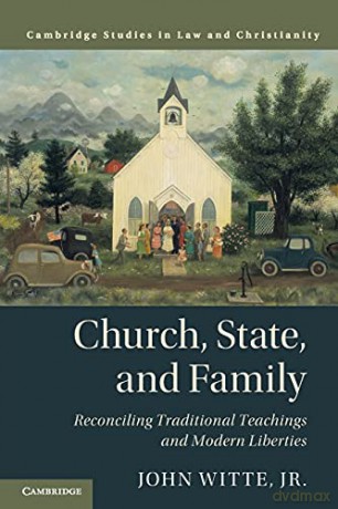 Church, State, and Family: Reconciling Traditional Teachings and Modern Liberties Law and Christianity - John Witte Jr. [KSIĄŻKA]
