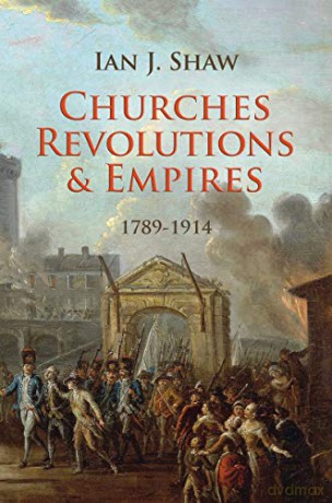 Churches, Revolutions And Empires: 1789-1914 Biography - Ian J. Shaw [KSIĄŻKA]