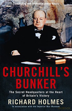Churchill's Bunker: The Secret Headquarters at the Heart of Britain's Victory - Richard Holmes [KSIĄŻKA]