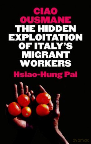 Ciao Ousmane: The Hidden Exploitation of Italy's Migrant Workers - Hsiao-Hung Pai [KSIĄŻKA]
