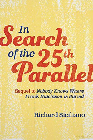 In Search Of The 25Th Parallel: Sequel To Nobody Knows Where Frank Hutchison Is Buried - Richard Siciliano [KSIĄŻKA]