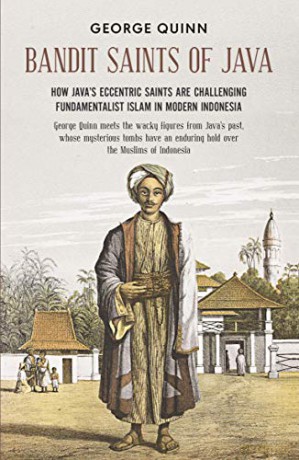 Bandit Saints Of Java: How Java'S Eccentric Saints Are Challenging Fundamentalist Islam In Modern Indonesia - George Quinn [KSIĄŻKA]