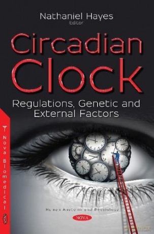 Circadian Clock: Regulations, Genetic and External Factors Human Anatomy and Physiology - Nathaniel Hayes [KSIĄŻKA]