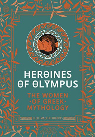 Heroines Of Olympus: The Women Of Greek Mythology - Ellie Mackin Roberts [KSIĄŻKA]