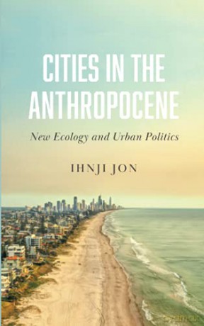 Cities in the Anthropocene: New Ecology and Urban Politics - Ihnji Jon [KSIĄŻKA]