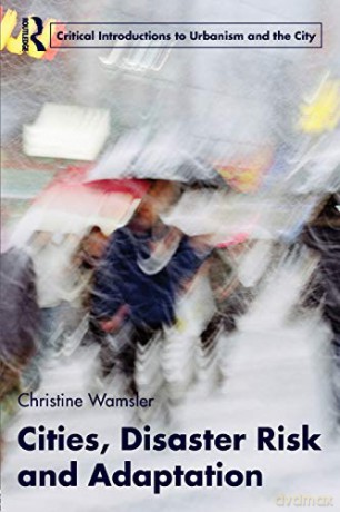 Cities, Disaster Risk and Adaptation Routledge Critical Introductions to Urbanism and the City - Christine Wamsler [KSIĄŻKA]