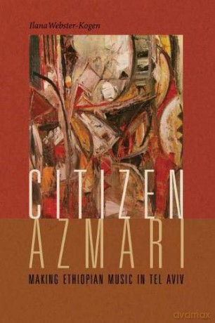 Citizen Azmari: Making Ethiopian Music in Tel Aviv Music/Culture - Ilana Webster-Kogen [KSIĄŻKA]