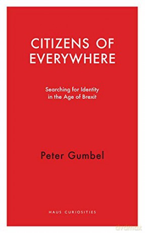 Citizens of Everywhere: Searching for Identity in the Age of Brexit Haus Curiosities - Peter Gumbel [KSIĄŻKA]