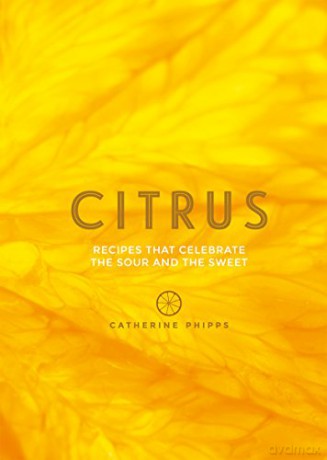 Citrus: Recipes That Celebrate the Sour and the Sweet - Catherine Phipps [KSIĄŻKA]
