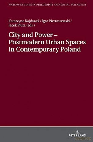 City and Power - Postmodern Urban Spaces in Contemporary Poland 8 Warsaw Studies in Philosophy and Social Sciences - Katarzyna Kajdanek [KSIĄŻKA]