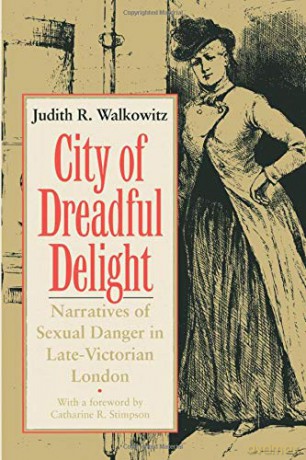 City of Dreadful Delight: Narratives of Sexual Danger in Late-Victorian London Women in Culture and Society - Judith R. Walkowitz [KSIĄŻKA]