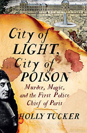 City of Light, City of Poison: Murder, Magic, and the First Police Chief of Paris - Holly Tucker [KSIĄŻKA]