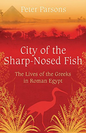 City of the Sharp-Nosed Fish: The Lives of the Greeks in Roman Egypt - Prof Peter Parsons [KSIĄŻKA]