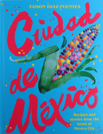Ciudad de Mexico: Recipes and Stories from the Heart of Mexico City - Edson Diaz Fuentes [KSIĄŻKA]