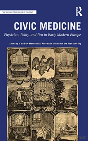 Civic Medicine: Physician, Polity, and Pen in Early Modern Europe The History of Medicine in Context - J. Andrew Mendelsohn [KSIĄŻKA]