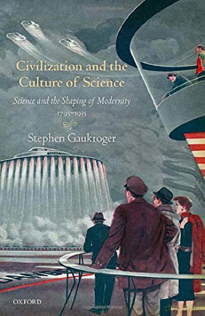 Civilization and the Culture of Science: Science and the Shaping of Modernity, 1795-1935 - Stephen Gaukroger [KSIĄŻKA]