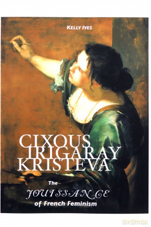 Cixous, Irigaray, Kristeva: The Jouissance of French Feminism European Writers - Kelly Ives [KSIĄŻKA]