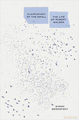 Clairvoyant of the Small: The Life of Robert Walser - Susan Bernofsky [KSIĄŻKA]
