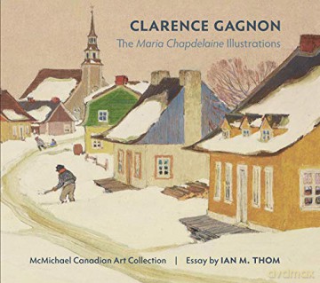 Clarence Gagnon the Maria Chapdelaine Illustrations - McMichael Canadian Art Collection [KSIĄŻKA]