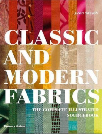 Classic and Modern Fabrics: The Complete Illustrated Sourcebook - Janet Wilson [KSIĄŻKA]