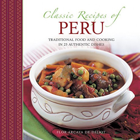 Classic Recipes of Peru: Traditional Food and Cooking in 25 Authentic Dishes - Flor Arcaya de Deliot [KSIĄŻKA]