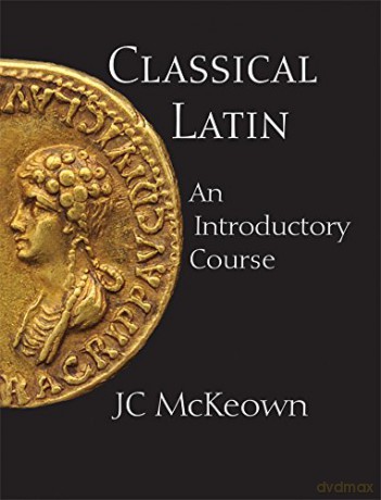 Classical Latin: An Introductory Course - J. C. McKeown [KSIĄŻKA]
