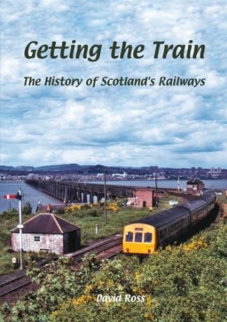 Getting The Train: The History Of Scotland's Railways - David Ross [KSIĄŻKA]