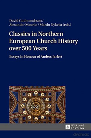 Classics in Northern European Church History over 500 Years; Essays in Honour of Anders Jarlert - David Gudmundsson [KSIĄŻKA]
