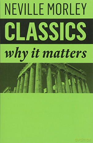 Classics: Why It Matters - Neville Morley [KSIĄŻKA]