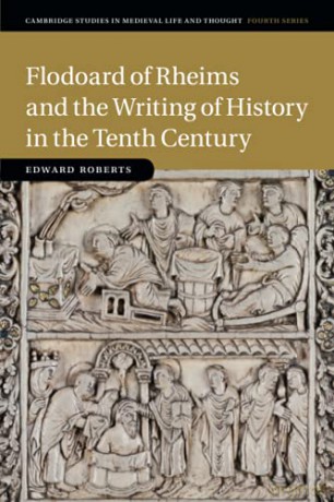Flodoard Of Rheims And The Writing Of History In The Tenth Century: 113 (Cambridge Studies In Medieval Life And Thought: Fourth Series, Series Number 113) - Edward Roberts [KSIĄŻKA]