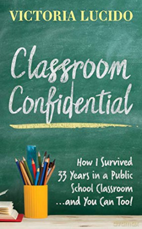 Classroom Confidential: How I Survived 33 Years in a Public School Classroom...and You Can Too! - Victoria Lucido [KSIĄŻKA]