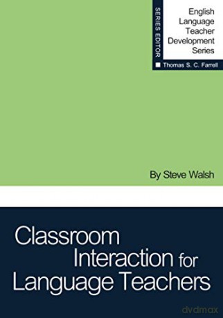 Classroom Interaction for Language Teachers English Language Teacher Development Series - Steve Walsh [KSIĄŻKA]