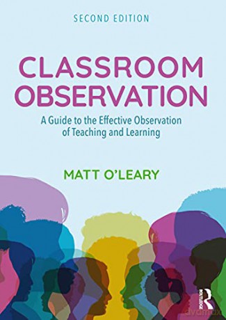 Classroom Observation: A Guide to the Effective Observation of Teaching and Learning - Matt O'Leary [KSIĄŻKA]