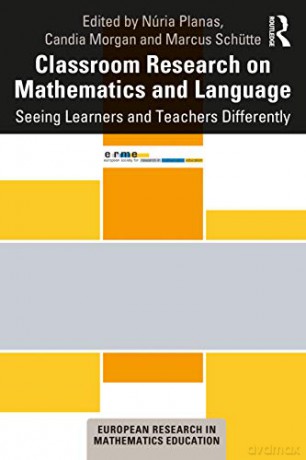 Classroom Research on Mathematics and Language: Seeing Learners and Teachers Differently European Research in Mathematics Education - Núria Planas [KSIĄŻKA]