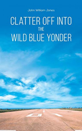 Clatter Off into the Wild Blue Yonder - John William Jones [KSIĄŻKA]