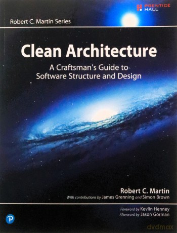 Clean Architecture: A Craftsman's Guide to Software Structure and Design: A Craftsman's Guide to Software Structure and Design Robert C. Martin Series - Robert C. Martin [KSIĄŻKA]