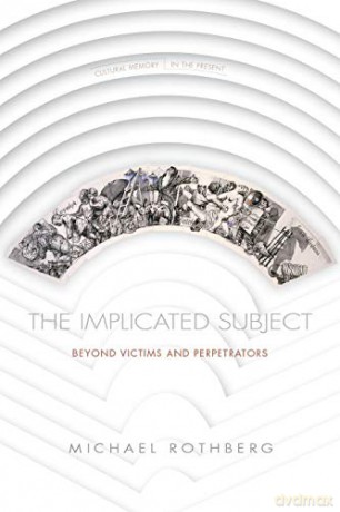 The Implicated Subject: Beyond Victims And Perpetrators (Cultural Memory In The Present) - Michael Rothberg [KSIĄŻKA]