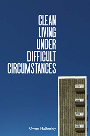 Clean Living Under Difficult Circumstances: Finding a Home in the Ruins of Modernism - Owen Hatherley [KSIĄŻKA]