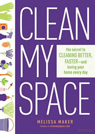 Clean My Space: The Secret to Cleaning Better, Faster, and Loving Your Home Every Day - Melissa Maker [KSIĄŻKA]