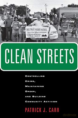 Clean Streets: Controlling Crime, Maintaining Order, and Building Community Activism: 8 New Perspectives in Crime, Deviance, and Law - Patrick J. Carr [KSIĄŻKA]