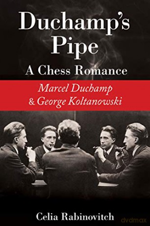 Duchamp's Pipe: A Chess Romance--Marcel Duchamp And George Koltanowski - Celia Rabinovitch [KSIĄŻKA]