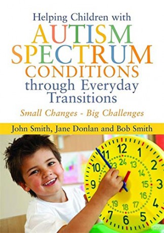 Helping Children With Autism Spectrum Conditions Through Everyday Transitions: Small Changes - Big Challenges - Jane Donlan and Bob Smith John Smith [KSIĄŻKA]